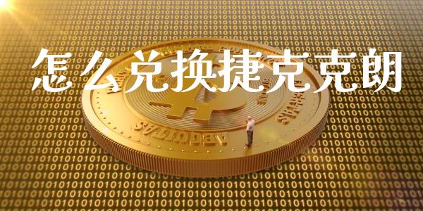 怎么兑换捷克克朗_https://wap.hpmsj.cn_财经时评_第1张
