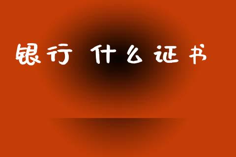 银行 什么证书_https://wap.hpmsj.cn_期货交易_第1张