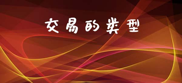 交易的类型_https://wap.hpmsj.cn_外汇汇率_第1张