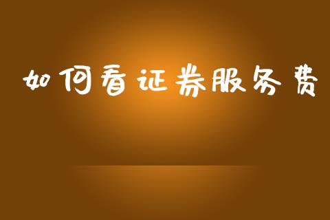 如何看证券服务费_https://wap.hpmsj.cn_期货交易_第1张