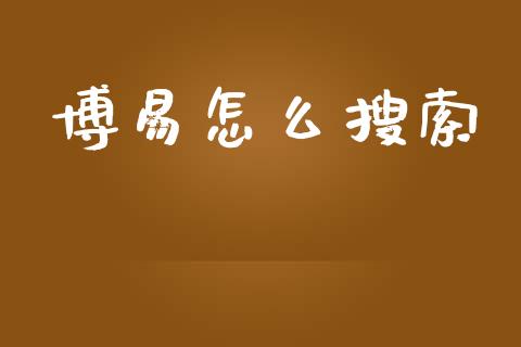 博易怎么搜索_https://wap.hpmsj.cn_期货交易_第1张