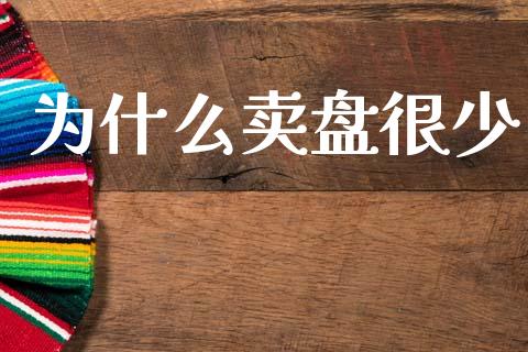 为什么卖盘很少_https://wap.hpmsj.cn_基金分析_第1张