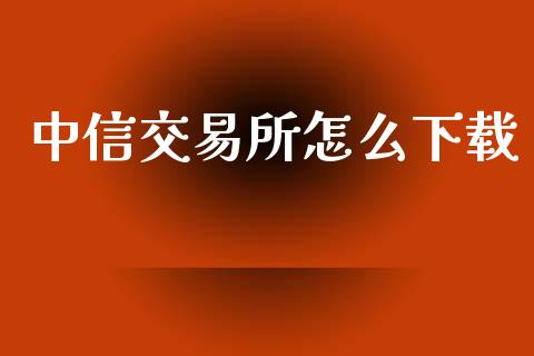 中信交易所怎么下载_https://wap.hpmsj.cn_债券投资_第1张