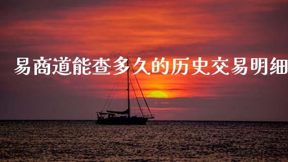 易商道能查多久的历史交易明细_https://wap.hpmsj.cn_财经时评_第1张