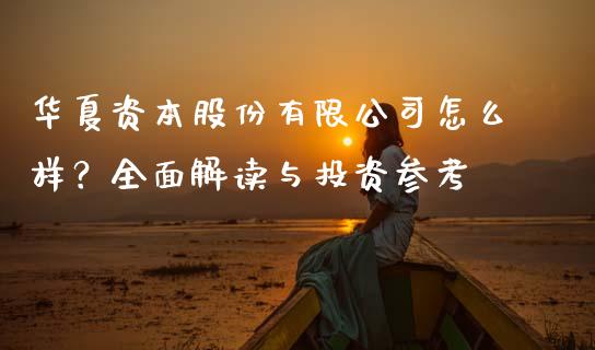 华夏资本股份有限公司怎么样？全面解读与投资参考_https://wap.hpmsj.cn_财经时评_第1张
