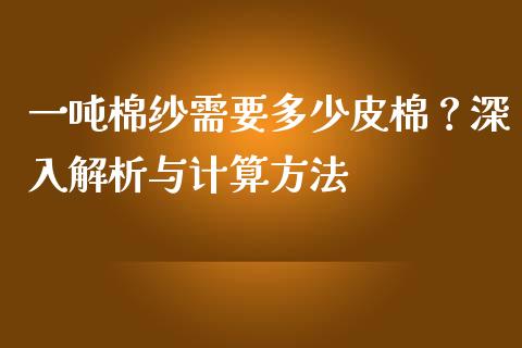 一吨棉纱需要多少皮棉？深入解析与计算方法_https://wap.hpmsj.cn_金融机构_第1张