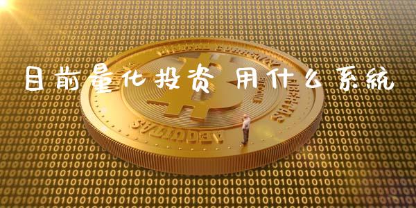 目前量化投资 用什么系统_https://wap.hpmsj.cn_外汇汇率_第1张