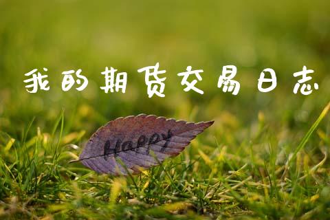 我的期货交易日志_https://wap.hpmsj.cn_财经时评_第1张