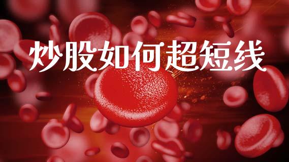 炒股如何超短线_https://wap.hpmsj.cn_财经时评_第1张