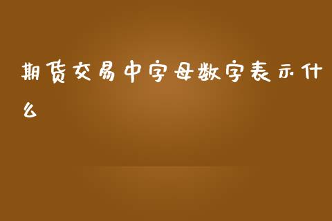 期货交易中字母数字表示什么_https://wap.hpmsj.cn_金融机构_第1张