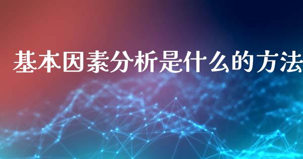 基本因素分析是什么的方法_https://wap.hpmsj.cn_财经时评_第1张