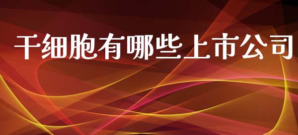 干细胞有哪些上市公司_https://wap.hpmsj.cn_基金分析_第1张