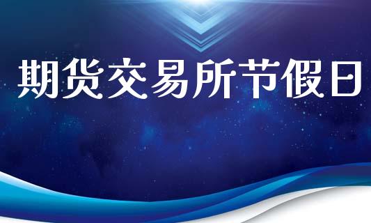 期货交易所节假日_https://wap.hpmsj.cn_金融机构_第1张