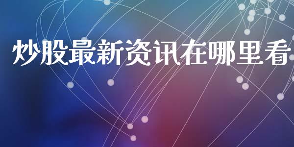 炒股最新资讯在哪里看_https://wap.hpmsj.cn_期货交易_第1张