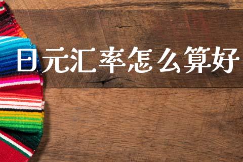 日元汇率怎么算好_https://wap.hpmsj.cn_期货交易_第1张