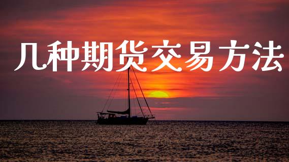 几种期货交易方法_https://wap.hpmsj.cn_期货交易_第1张