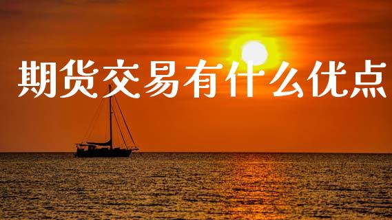 期货交易有什么优点_https://wap.hpmsj.cn_期货交易_第1张