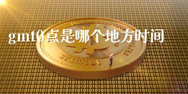 gmt0点是哪个地方时间_https://wap.hpmsj.cn_金融机构_第1张