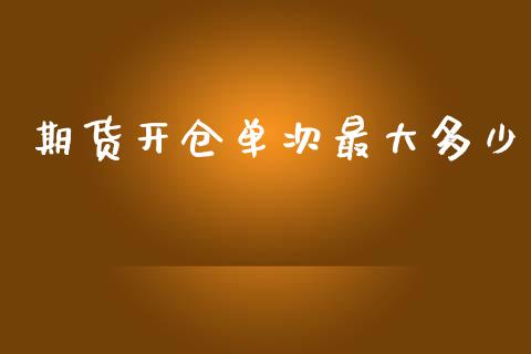 期货开仓单次最大多少_https://wap.hpmsj.cn_外汇汇率_第1张