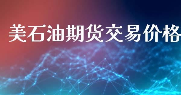美石油期货交易价格_https://wap.hpmsj.cn_金融机构_第1张