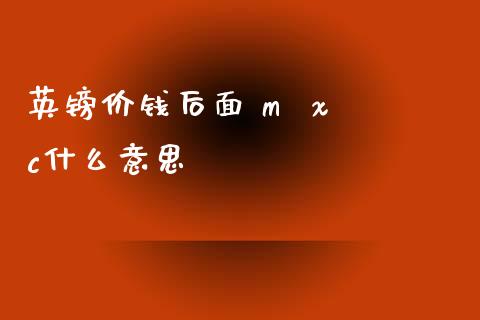 英镑价钱后面 m  x c什么意思_https://wap.hpmsj.cn_财经时评_第1张