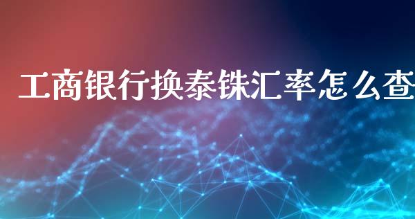 工商银行换泰铢汇率怎么查_https://wap.hpmsj.cn_金融机构_第1张