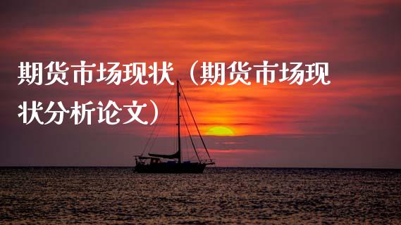 期货市场现状(期货市场现状分析论文)_基金分析_第1张_财经时评_基金分析_期货交易_金融机构_外汇汇率_债券投资 期货市场现状(期货市场现状分析论文)_https://wap.hpmsj.cn_基金分析_第1张