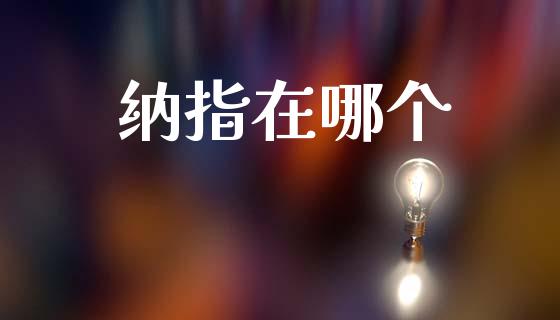 纳指在哪个_https://wap.hpmsj.cn_期货交易_第1张