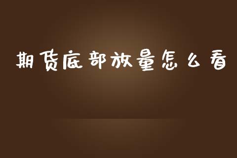 期货底部放量怎么看_债券投资_第1张_财经时评_基金分析_期货交易_金融机构_外汇汇率_债券投资 期货底部放量怎么看_https://wap.hpmsj.cn_债券投资_第1张