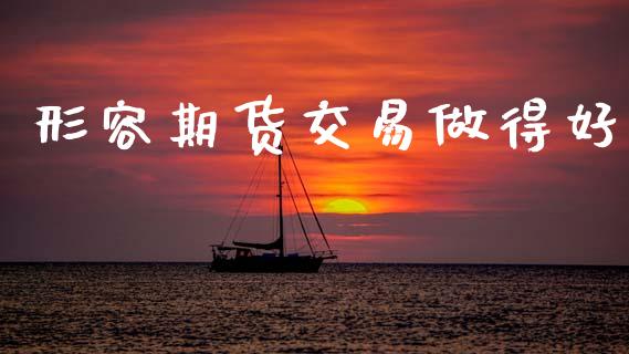 形容期货交易做得好_https://wap.hpmsj.cn_金融机构_第1张