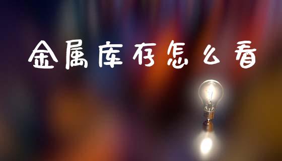 金属库存怎么看_https://wap.hpmsj.cn_基金分析_第1张