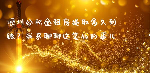 深圳公积金租房提取多久到账？我来聊聊这笔钱的事儿_https://wap.hpmsj.cn_外汇汇率_第1张