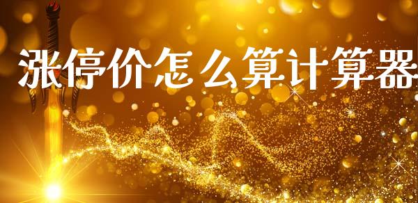 涨停价怎么算计算器_https://wap.hpmsj.cn_金融机构_第1张