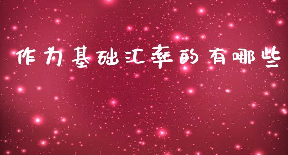 作为基础汇率的有哪些_https://wap.hpmsj.cn_财经时评_第1张