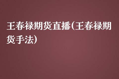 王春禄期货直播(王春禄期货手法)_https://wap.hpmsj.cn_债券投资_第1张