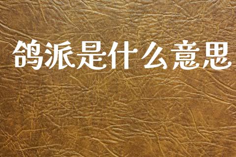 鸽派是什么意思_https://wap.hpmsj.cn_债券投资_第1张