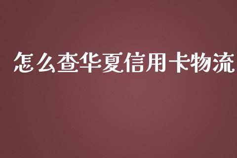 怎么查华夏信用卡物流_https://wap.hpmsj.cn_期货交易_第1张