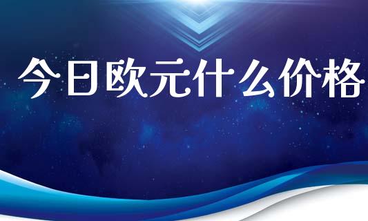 今日欧元什么价格_https://wap.hpmsj.cn_基金分析_第1张