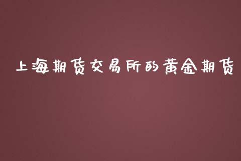 上海期货交易所的黄金期货_https://wap.hpmsj.cn_期货交易_第1张