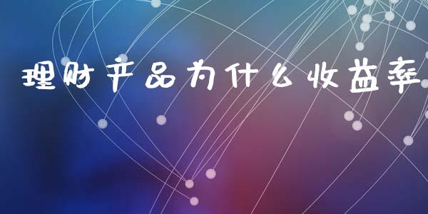 理财产品为什么收益率_https://wap.hpmsj.cn_基金分析_第1张