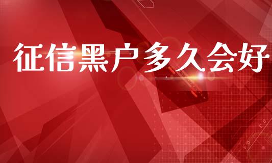 征信黑户多久会好_https://wap.hpmsj.cn_金融机构_第1张