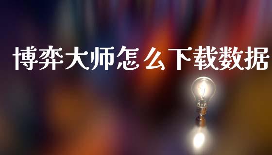 博弈大师怎么下载数据_https://wap.hpmsj.cn_财经时评_第1张