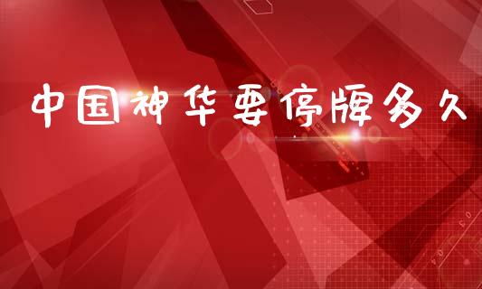 中国神华要停牌多久_https://wap.hpmsj.cn_财经时评_第1张