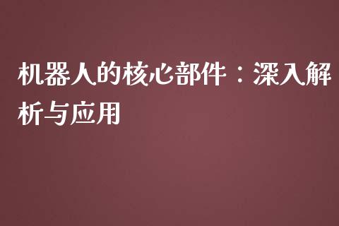 机器人的核心部件：深入解析与应用_https://wap.hpmsj.cn_基金分析_第1张