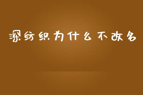 深纺织为什么不改名_https://wap.hpmsj.cn_债券投资_第1张
