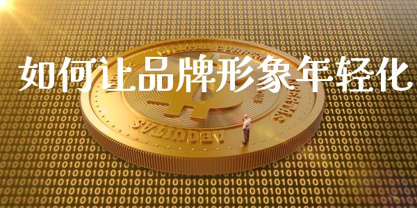如何让品牌形象年轻化_https://wap.hpmsj.cn_债券投资_第1张