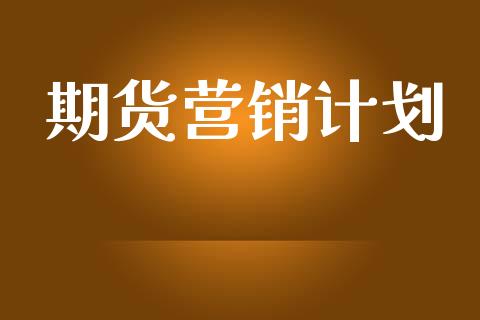 期货营销计划_https://wap.hpmsj.cn_期货交易_第1张
