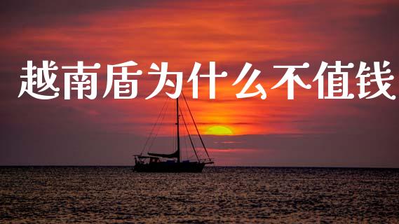 越南盾为什么不值钱_https://wap.hpmsj.cn_金融机构_第1张