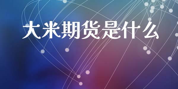 大米期货是什么_https://wap.hpmsj.cn_债券投资_第1张