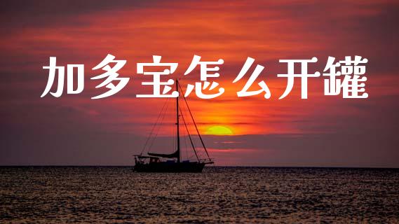 加多宝怎么开罐_基金分析_第1张_财经时评_基金分析_期货交易_金融机构_外汇汇率_债券投资 加多宝怎么开罐_https://wap.hpmsj.cn_基金分析_第1张